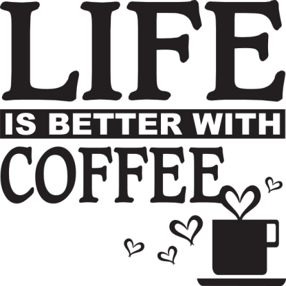 LIFE IS BETTER WITH COFFEE