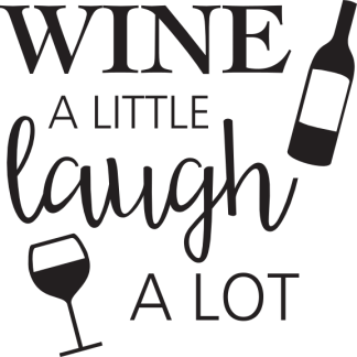 WINE A LITTLE laugh A LOT