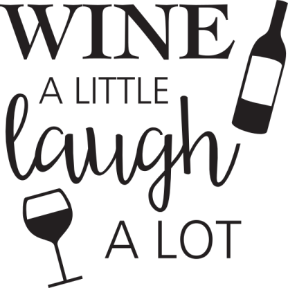 WINE A LITTLE laugh A LOT