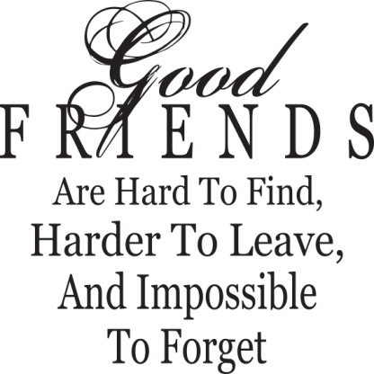 Good FRIENDS Are Hard To Find, Harder To Leave, And Impossible..