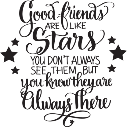 Good friends ARE LIKE Stars YOU DON'T ALWAYS SEE THEM BUT...