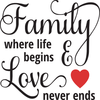 Family where life begins & Love never ends