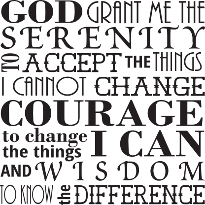 GOD GRANT ME THE SERENITY TO ACCEPT THE THINGS I CANNOT CHANGE..