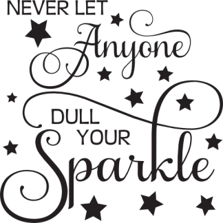 Never let anyone dull your sparkle