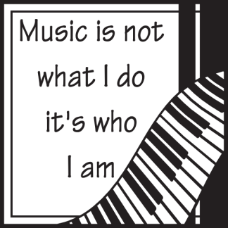 Music is not what I do it's who I am