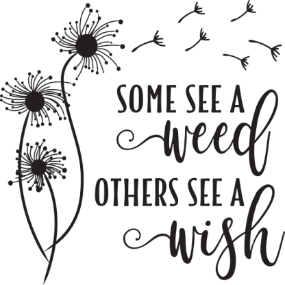 SOME SEE A weed OTHERS SEE A wish