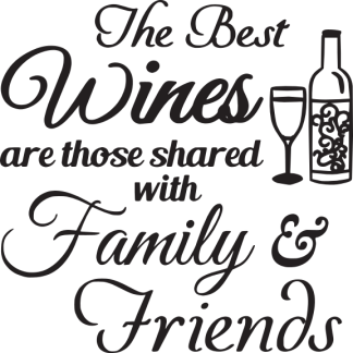The Best Wines are those shared with Family & Friends
