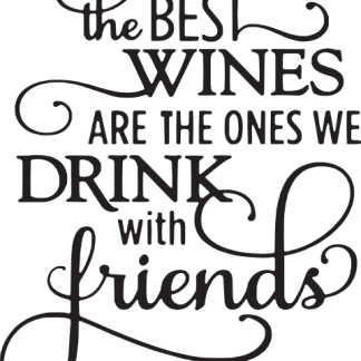 the BEST WINES ARE THE ONES WE DRINK with friends