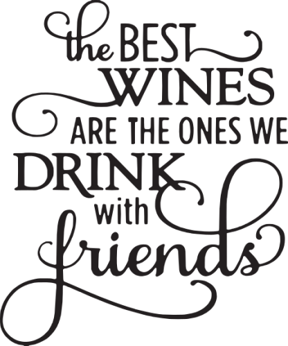 the BEST WINES ARE THE ONES WE DRINK with friends