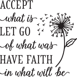 ACCEPT what is LET GO of what was HAVE FAITH in what will be