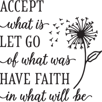 ACCEPT what is LET GO of what was HAVE FAITH in what will be