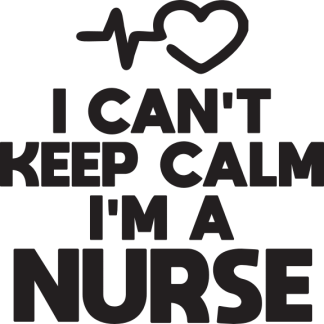 I CAN'T KEEP CALM I'M A NURSE