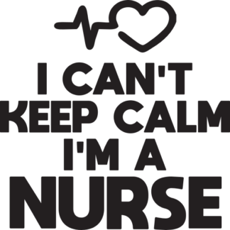 I CAN'T KEEP CALM I'M A NURSE