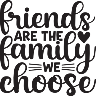 Friends are the family we choose