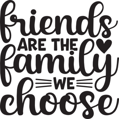 Friends are the family we choose