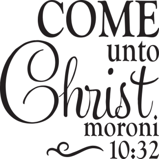 COME unto Christ moroni 10:32