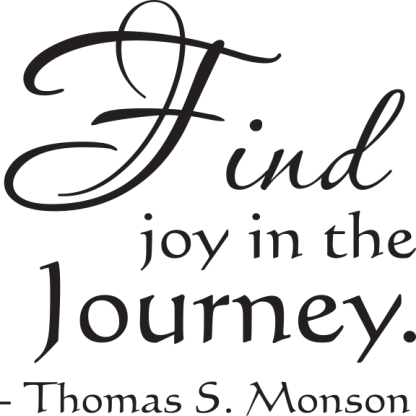 Find joy in the Journey. - Thomas S. Monson