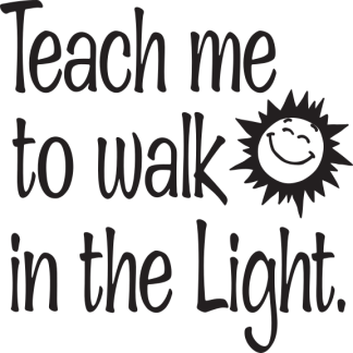 Teach me to walk in the Light.