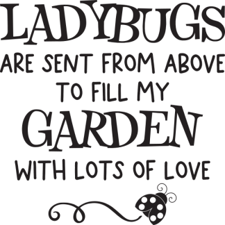 LADYBUGS ARE SENT FROM ABOVE TO FILL MY GARDEN WITH LOTS OF LOVE